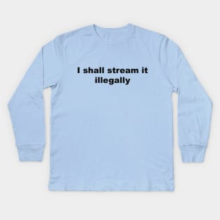 I shall stream it illegally by Blacklinesw9 Kids Long Sleeve T-Shirt